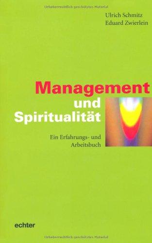 Management und Spiritualität: Ein Erfahrungs- und Arbeitsbuch