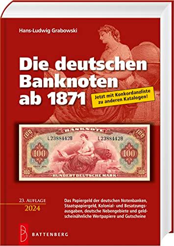 Die deutschen Banknoten ab 1871: Das Papiergeld der deutschen Notenbanken, Staatspapiergeld, Kolonial- und Besatzungsausgaben, deutsche Nebengebiete und geldscheinähnliche Wertpapiere und Gutscheine