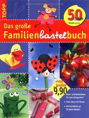 Das große Familienbastelbuch: Deko- und Bastelideen für jede Gelegenheit / Viele Ideen für Kinder / Mit Rückblick auf 50 Jahre Basteln