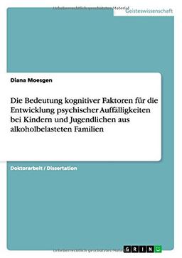 Die Bedeutung kognitiver Faktoren für die Entwicklung psychischer Auffälligkeiten bei Kindern und Jugendlichen aus alkoholbelasteten Familien