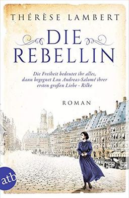 Die Rebellin: Die Freiheit bedeutet ihr alles, dann begegnet Lou Andreas-Salomé ihrer ersten großen Liebe - Rilke (Außergewöhnliche Frauen zwischen Aufbruch und Liebe, Band 4)