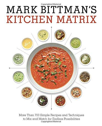 Mark Bittman's Kitchen Matrix: More Than 700 Simple Recipes and Techniques to Mix and Match for Endless Possibilities