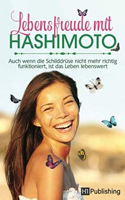 Lebensfreude mit Hashimoto: Auch wenn die Schilddrüse nicht mehr richtig funktioniert, ist das Leben lebenswert!