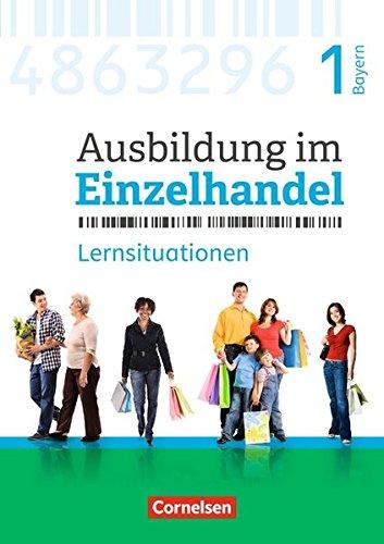 Ausbildung im Einzelhandel - Neubearbeitung - Bayern / 1. Ausbildungsjahr - Arbeitsbuch mit Lernsituationen