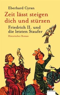 Zeit läßt steigen dich und stürzen: Friedrich II. und die Staufer