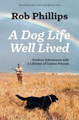 A Dog Life Well Lived: Outdoor Adventures with a Lifetime of Canine Friends