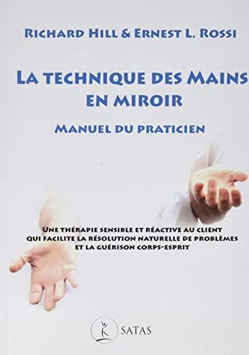 La technique des mains en miroir : manuel du praticien : une thérapie sensible et réactive au client qui facilite la résolution naturelle de problèmes et la guérison corps-esprit