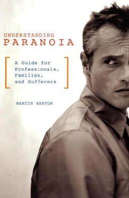 Understanding Paranoia: A Guide for Professionals, Families, and Sufferers