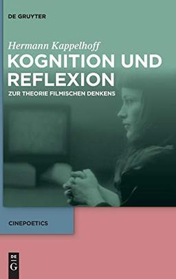 Kognition und Reflexion: Zur Theorie filmischen Denkens (Cinepoetics, Band 6)