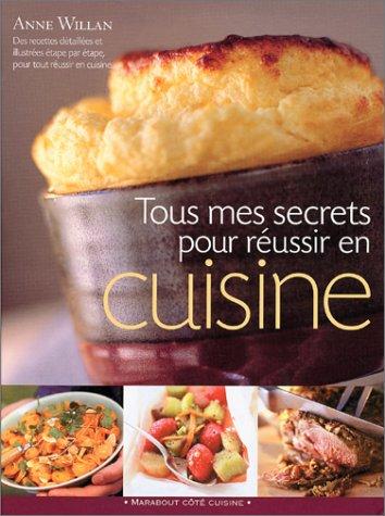 Mes secrets pour tout réussir en cuisine : des centaines de conseils et de recettes pour une cuisson parfaite