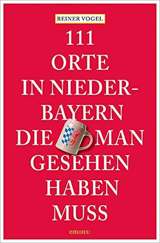 111 Orte in Niederbayern, die man gesehen haben muss