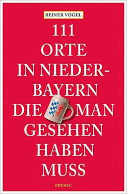 111 Orte in Niederbayern, die man gesehen haben muss