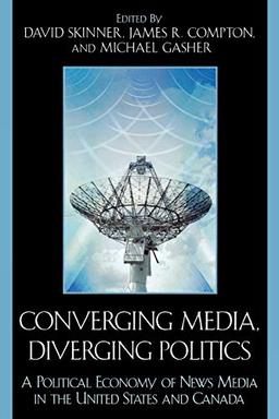 Converging Media, Diverging Politics: A Political Economy of News Media in the United States and Canada