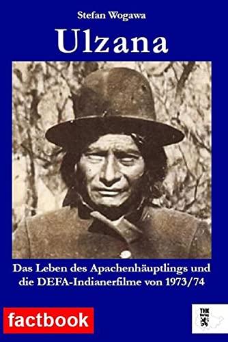 Ulzana: Das Leben des Apachenhäuptlings und die DEFA-Indianerfilme von 1973/74 (factbook)