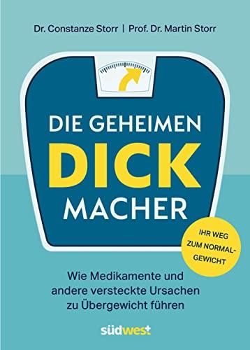 Die geheimen Dickmacher - Wie Medikamente und andere versteckte Ursachen zu Übergewicht führen: Mit 4-Wochen-Programm für einen gesünderen und leichteren Lebensstil - Ihr Weg zum Normalgewicht