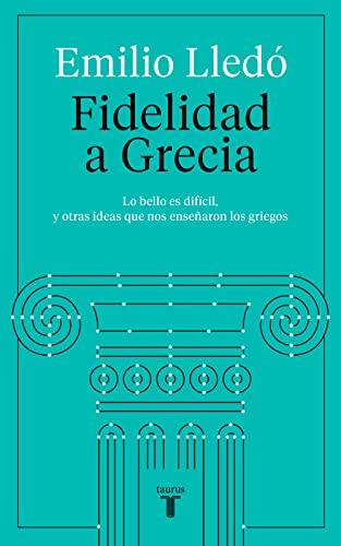 Fidelidad a Grecia: Lo bello es difícil, y otras cosas que nos enseñaron los griegos (Pensamiento)