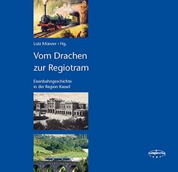 Vom Drachen zur Regiotram: Eisenbahngeschichte in der Region Kassel