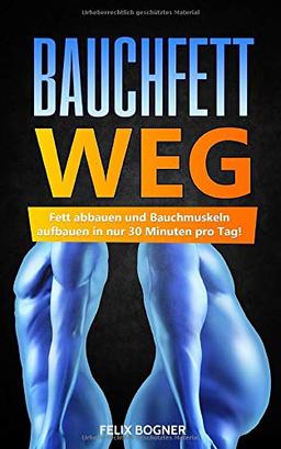 Bauchfett WEG: Fett abbauen und Bauchmuskeln aufbauen in nur 30 Minuten pro Tag!