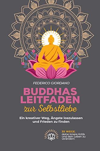 Buddhas Leitfaden zur Selbstliebe: Ein kreativer Weg, Ängste loszulassen und Frieden zu finden