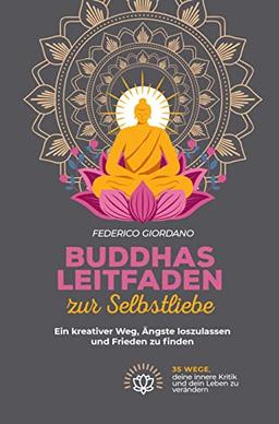 Buddhas Leitfaden zur Selbstliebe: Ein kreativer Weg, Ängste loszulassen und Frieden zu finden