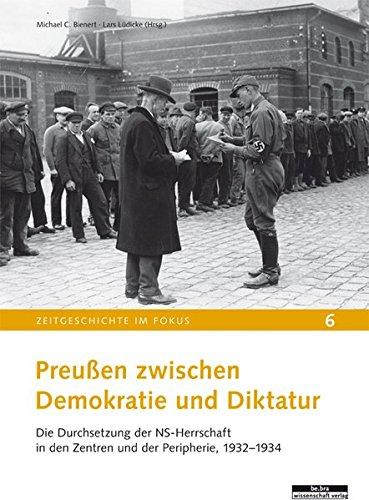 Preußen zwischen Demokratie und Diktatur: Die Durchsetzung der NS-Herrschaft in den Zentren und der Peripherie, 1932-1934