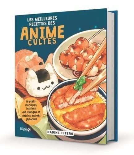 Les meilleures recettes des animes cultes : 75 plats iconiques inspirés des mangas et dessins animés japonais