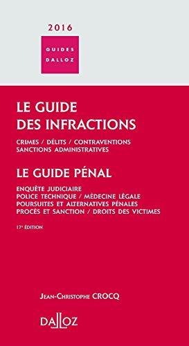 Le guide des infractions 2016 : crimes, délits, contraventions, sanctions administratives. Le guide pénal : enquête judiciaire, police technique, médecine légale, poursuites et alternatives pénales, procès et sanction, droits des victimes