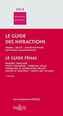 Le guide des infractions 2016 : crimes, délits, contraventions, sanctions administratives. Le guide pénal : enquête judiciaire, police technique, médecine légale, poursuites et alternatives pénales, procès et sanction, droits des victimes