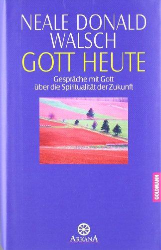 Gott heute: Gespräche mit Gott über die Spiritualität der Zukunft