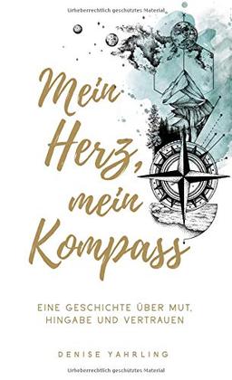 Mein Herz, Mein Kompass: Eine Geschichte über Mut, Hingabe und Vertrauen