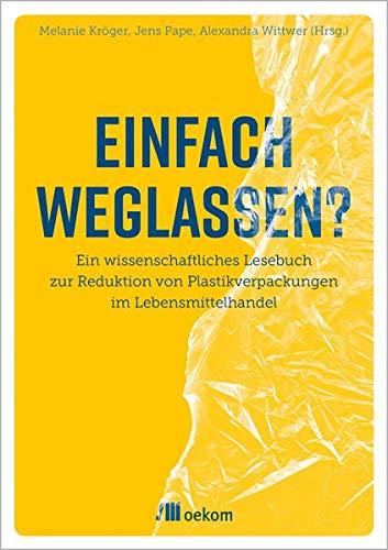 Einfach weglassen?: Ein wissenschaftliches Lesebuch zur Reduktion von Plastikverpackungen im Lebensmittelhandel