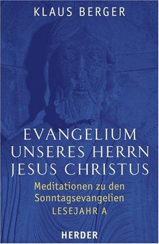 Evangelium unseres Herrn Jesus Christus: Meditationen zu den Sonntagsevangelien. Lesejahr A