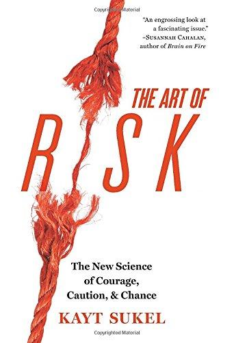 The Art of Risk: The New Science of Courage, Caution, and Chance