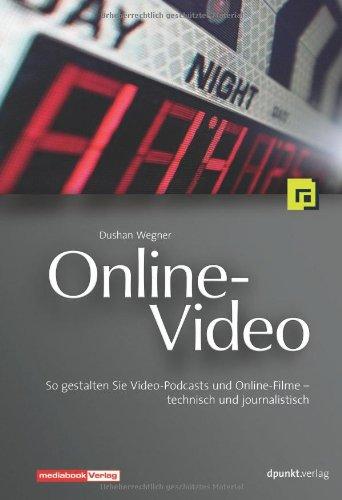 Online-Video. So gestalten Sie Video-Podcasts und Online-Filme - technisch und journalistisch