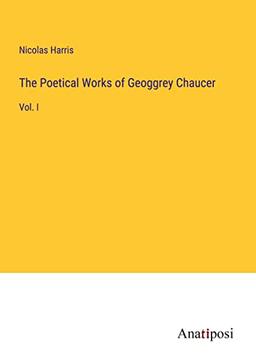 The Poetical Works of Geoggrey Chaucer: Vol. I