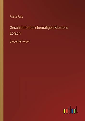 Geschichte des ehemaligen Klosters Lorsch: Siebente Folgen