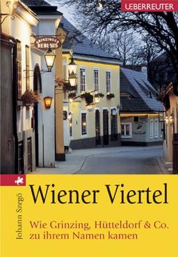 Wiener Viertel. Wie Grinzing, Hütteldorf & Co. zu ihrem Namen kamen