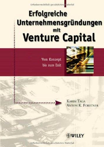 Erfolgreiche Unternehmensgründungen mit Venture Capital. Vom Konzept bis zum Exit