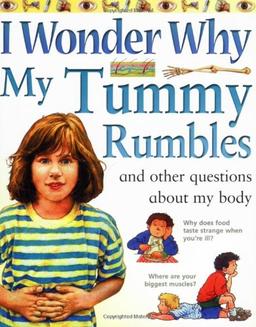 I Wonder Why My Tummy Rumbles and Other Questions About My Body (I wonder why series)