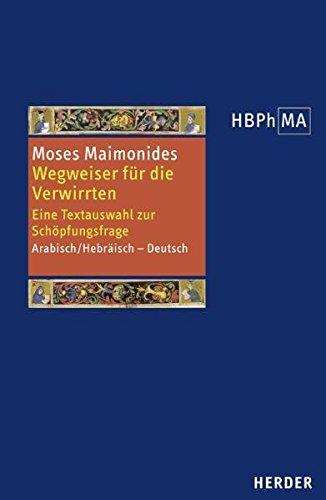 Wegweiser für die Verwirrten: Eine Textauswahl zur Schöpfungsfrage. Arabisch/Hebräisch - Deutsch. Übersetzt von Wolfgang von Abel, Ilya Levkovich, ... Bibliothek der Philosophie des Mittelalters)