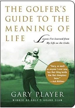 The Golfer's Guide to the Meaning of Life: Lessons I've Learned from My Life on the Links (Guides to the Meaning of Life)