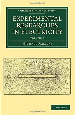 Experimental Researches in Electricity 3 Volume Set: Experimental Researches in Electricity (Cambridge Library Collection - Physical Sciences)