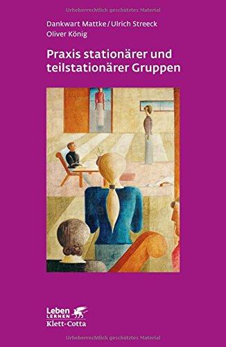 Praxis stationärer und teilstationärer Gruppenarbeit: Rahmenbedingungen - Gruppendynamik - Praxiseinblick (Leben lernen)