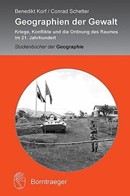 Geographien der Gewalt: Kriege, Konflikte und die Ordnung des Raumes im 21. Jahrhundert (Studienbücher der Geographie)