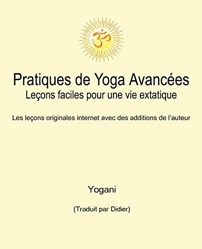 Pratiques de Yoga Avancées – Leçons faciles pour une vie extatique: Volume 1