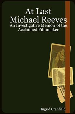 At Last Michael Reeves: An Investigative Memoir of the Acclaimed Filmmaker