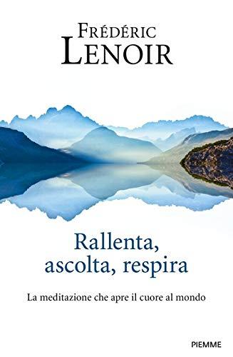 Rallenta, ascolta, respira. La meditazione che apre il cuore al mondo