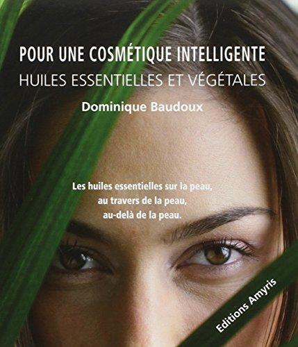 Pour une cosmétique intelligente : huiles essentielles et végétales : les huiles essentielles sur la peau, au travers de la peau, au-delà de la peau