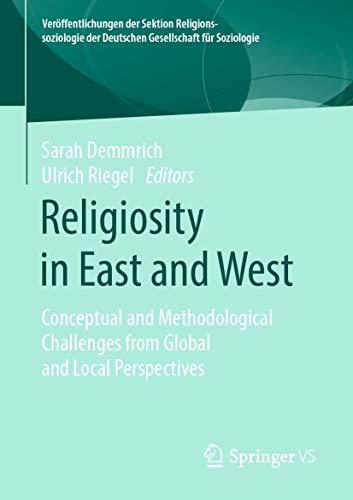 Religiosity in East and West: Conceptual and Methodological Challenges from Global and Local Perspectives (Veröffentlichungen der Sektion Religionssoziologie der Deutschen Gesellschaft für Soziologie)