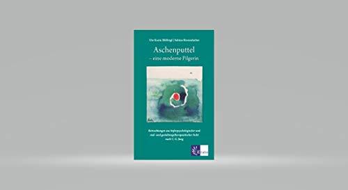 Aschenputtel - eine moderne Pilgerin: Betrachtungen aus tiefenpsychologischer und mal- und gestaltungstherapeutischer Sich nach C.G. Jung